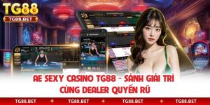 AE Sexy Casino TG88 - Sảnh Giải Trí Cùng Dealer Quyến Rũ