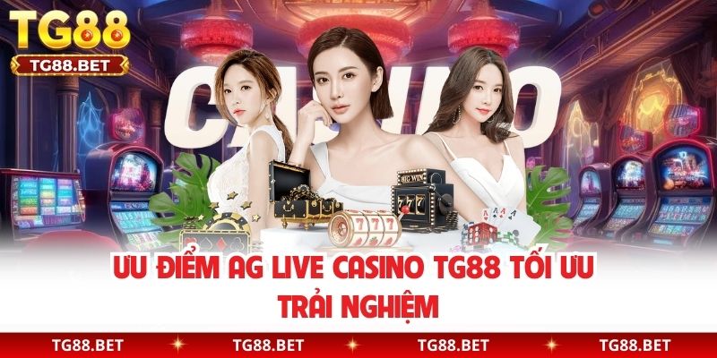 Ưu điểm AG Live Casino TG88 tối ưu trải nghiệm